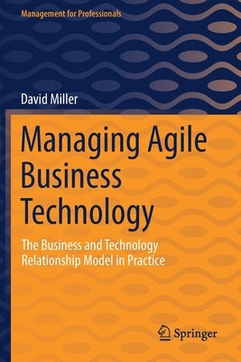 Managing Agile Business Technology: The Business and Technology Relationship Model in Practice Paperback Springer