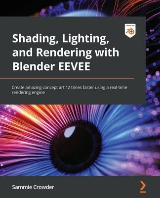 Shading, Lighting, and Rendering with Blender EEVEE: Create amazing concept art 12 times faster using a real-time rendering engine Paperback Packt Publishing