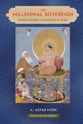 The Millennial Sovereign: Sacred Kingship and Sainthood in Islam Paperback Columbia University Press
