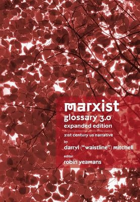 Marxist Glossary - Expanded Edition: 3.0 - 21st Century United States North American Narrative Paperback Createspace Independent Publishing Platform