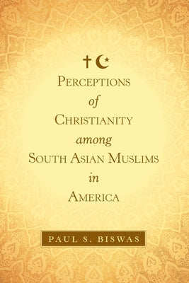 Perceptions of Christianity Among South Asian Muslims in America Paperback WestBow Press