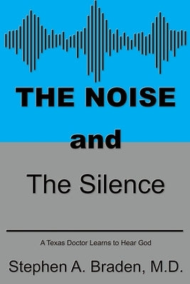The Noise and The Silence: A Texas doctor learns to hear God Advantage Inspirational