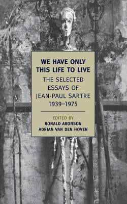 We Have Only This Life to Live: The Selected Essays of Jean-Paul Sartre, 1939-1975 Paperback New York Review of Books