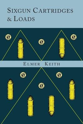 Sixgun Cartridges and Loads: A Manual Covering the Selection, Use and Loading of the Most Suitable and Popular Revolver Cartridges Paperback Martino Fine Books