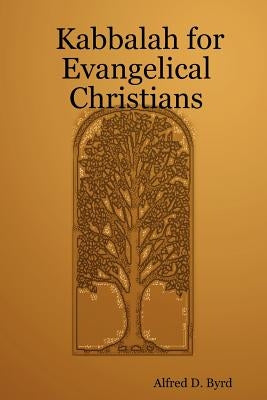 Kabbalah for Evangelical Christians Paperback Alfred D. Byrd