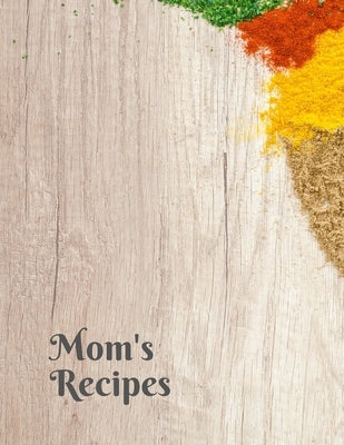 Mom's Recipes: Cook Book To Write In All your Mother Recipes Paperback Independently Published