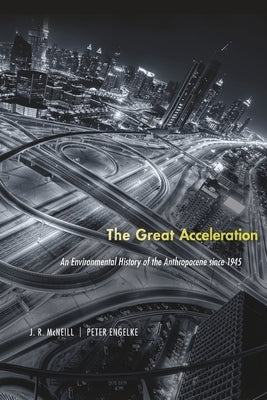 The Great Acceleration: An Environmental History of the Anthropocene Since 1945 Paperback Belknap Press