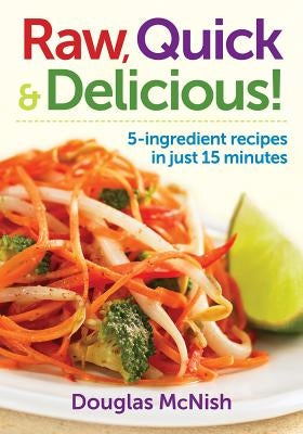 Raw, Quick & Delicious!: 5-Ingredient Recipes in Just 15 Minutes Paperback Robert Rose