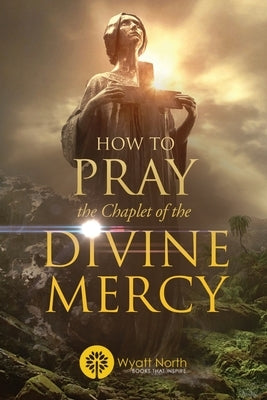 How to Pray the Chaplet of the Divine Mercy Paperback Wyatt North