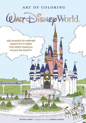 Art of Coloring: Walt Disney World: 100 Images to Inspire Creativity from the Most Magical Place on Earth by Kern, Kevin M.