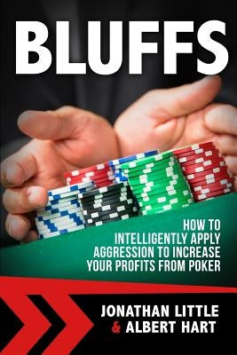 Bluffs: How to Intelligently Apply Aggression to Increase Your Profits from Poker Paperback Createspace Independent Publishing Platform