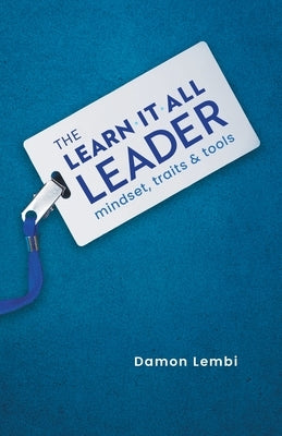 The Learn-It-All Leader: Mindset, Traits and Tools Paperback Lioncrest Publishing