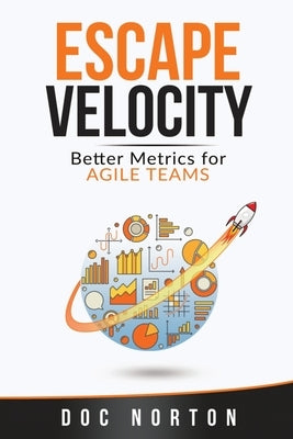 Escape Velocity: Better Metrics for Agile Teams Paperback Onbelay Consulting, LLC