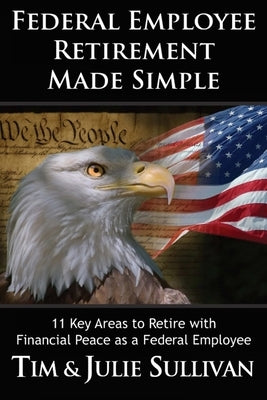 Federal Employee Retirement Made Simple: 11 Key Areas for Financial Peace as a Retired Federal Employee Paperback Independently Published