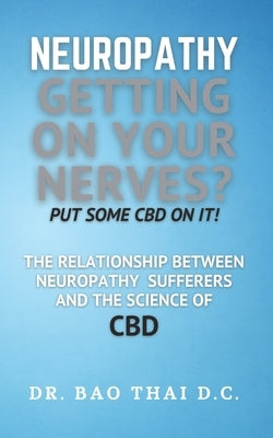 Neuropathy Getting On Your Nerves? Put Some CBD on it!: The relationship between neuropathy sufferers and the science of CBD Paperback Independently Published