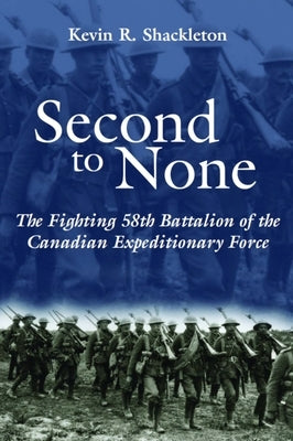 Second to None: The Fighting 58th Battalion of the Canadian Expeditionary Force Paperback Dundurn Group