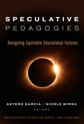 Speculative Pedagogies: Designing Equitable Educational Futures Paperback Teachers College Press
