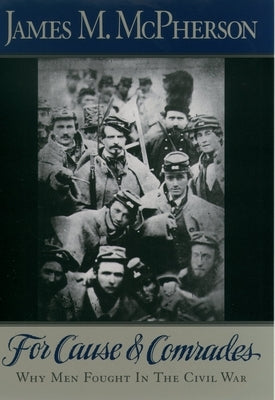 For Cause and Comrades: Why Men Fought in the Civil War Paperback Oxford University Press, USA