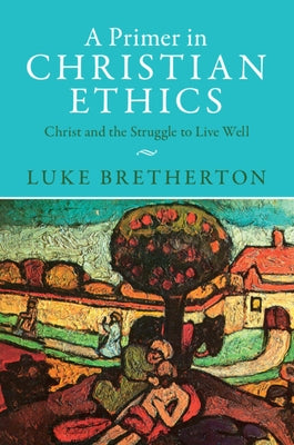 A Primer in Christian Ethics: Christ and the Struggle to Live Well Paperback Cambridge University Press