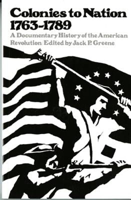 Colonies to Nation, 1763-1789: A Documentary History of the American Revolution Paperback W. W. Norton & Company