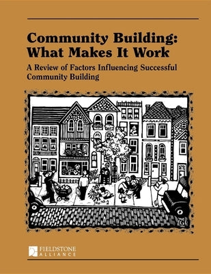 Community Building: What Makes It Work: A Review of Factors Influencing Successful Community Building Paperback Fieldstone Alliance