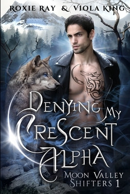 Denying My Crescent Alpha: A Second Chance Paranormal Romance Paperback Independently Published