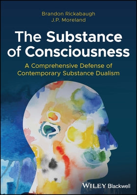 The Substance of Consciousness: A Comprehensive Defense of Contemporary Substance Dualism Paperback Wiley-Blackwell