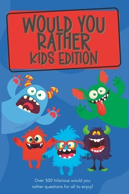 Would You Rather Kids Edition: Over 300 hilarious would you rather questions for all to enjoy! Paperback Independently Published