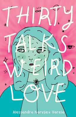 Thirty Talks Weird Love by Narváez Varela, Alessandra