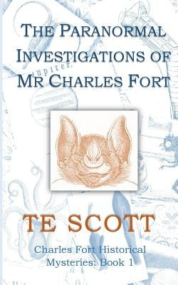 The Paranormal Investigations of Mr Charles Fort Paperback Createspace Independent Publishing Platform