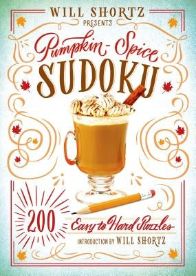 Will Shortz Presents Pumpkin Spice Sudoku: 200 Easy to Hard Puzzles St. Martin's Griffin