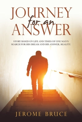 Journey for an Answer: Story Based on Life and Times of One Man's Search for His Dream and His Answer, Reality. Paperback Authorhouse