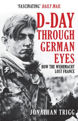 D-Day Through German Eyes: How the Wehrmacht Lost France Paperback Amberley Publishing