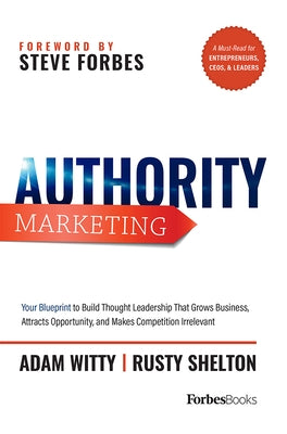 Authority Marketing: Your Blueprint to Build Thought Leadership That Grows Business, Attracts Opportunity, and Makes Competition Irrelevant by Witty, Adam