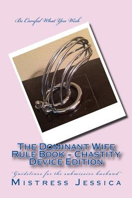 The Dominant Wife Rule Book - Chastity Device Edition Paperback Createspace Independent Publishing Platform