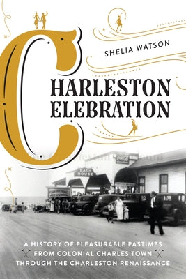 Charleston Celebration: A History of Pleasurable Pastimes from Colonial Charles Town through the Charleston Renaissance Paperback Globe Pequot Press