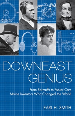 Downeast Genius: From Earmuffs to Motor Cars, Maine Inventors Who Changed the World Islandport Press