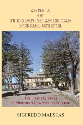 Annals of the Spanish American Normal School: The First 112 Years of Northern New Mexico College Paperback Sunstone Press