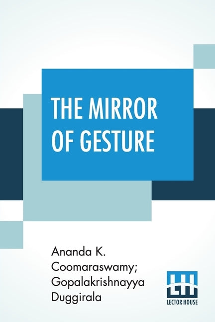 The Mirror Of Gesture: Being The Abhinaya Darpaṇa Of Nandikeśvara Translated Into English By Ananda Coomaraswamy And Gopala Krishn Paperback Lector House