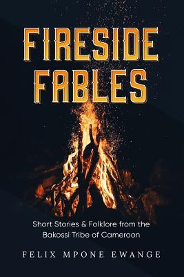 Fireside Fables: Short Stories and Folklore From The Bakossi Tribe of Cameroon Paperback Independently Published