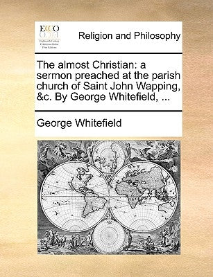 The Almost Christian: A Sermon Preached at the Parish Church of Saint John Wapping, &C. by George Whitefield, ... Paperback Gale Ecco, Print Editions