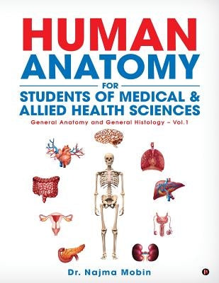 Basics of Human Anatomy for Students of Medical & Allied Health Sciences: General Anatomy and General Histology - Vol.1 Paperback Notion Press, Inc