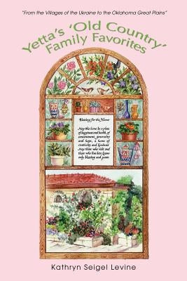 Yetta's 'Old Country' Family Favorites: From the Villages of the Ukraine to the Oklahoma Great Plains Paperback iUniverse