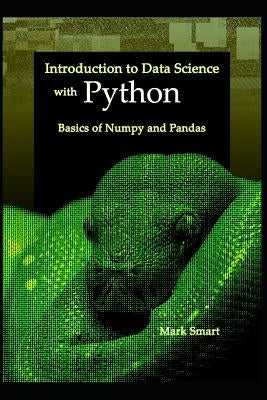 Introduction to Data Science with Python: Basics of Numpy and Pandas Paperback Independently Published