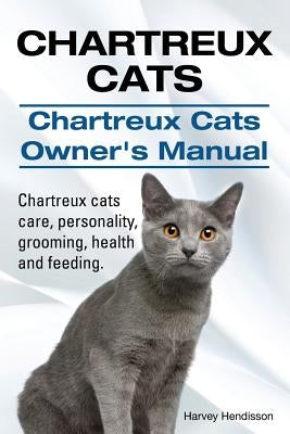 Chartreux Cats. Chartreux Cats Owners Manual. Chartreux cats care, personality, grooming, health and feeding. Paperback Imb Publishing