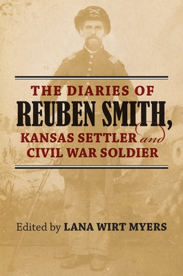 The Diaries of Reuben Smith, Kansas Settler and Civil War Soldier Paperback University Press of Kansas