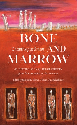 Bone and Marrow/Cnámh Agus Smior: An Anthology of Irish Poetry from Medieval to Modern Wake Forest University Press