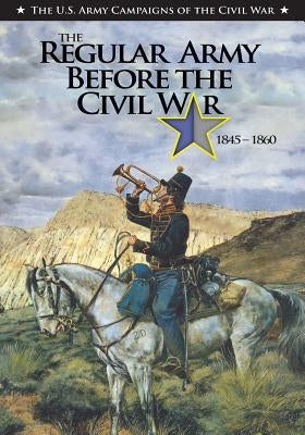The Regular Army Before the Civil War 1845 - 1860 Paperback Createspace Independent Publishing Platform