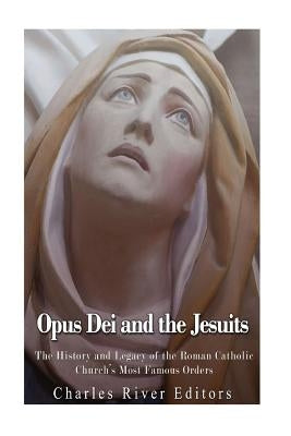 Opus Dei and the Jesuits: The History and Legacy of the Roman Catholic Church's Most Famous Orders Paperback Createspace Independent Publishing Platform