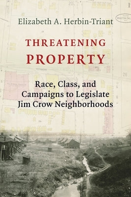 Threatening Property: Race, Class, and Campaigns to Legislate Jim Crow Neighborhoods Paperback Columbia University Press